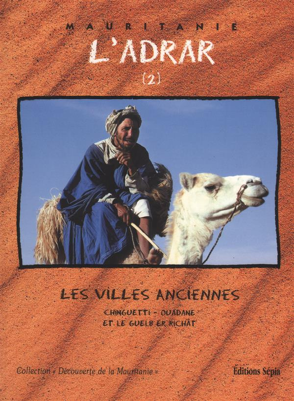 L'Adrar. Tome 2, Les villes anciennes, Chinguetti-Ouadane et le Guelb er Richât