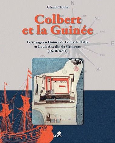 Colbert et la Guinée. Le voyage en Guinée de Louis de Hally et Louis Ancelin de Gémozac (1670-1671)