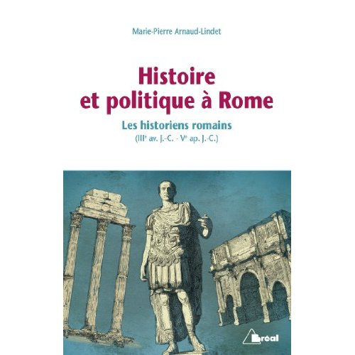 Histoire et politique à Rome. Les historiens romains (IIIème siècle avant J-C - Vème siècle après J-