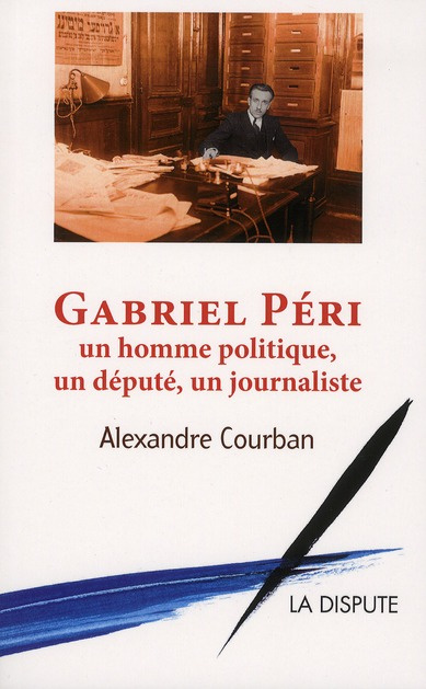 Gabriel Péri. Un homme politique, un député, un journaliste