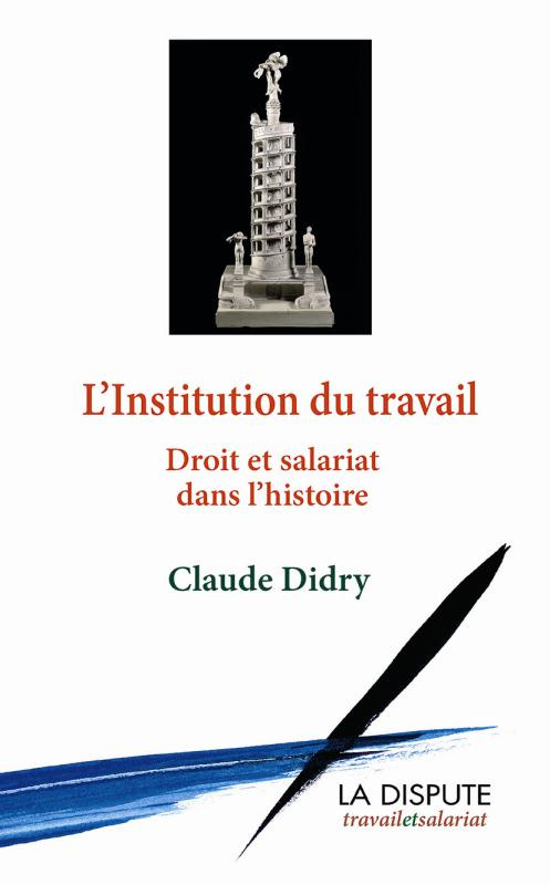 L'institution du travail. Droit et salariat dans l'histoire