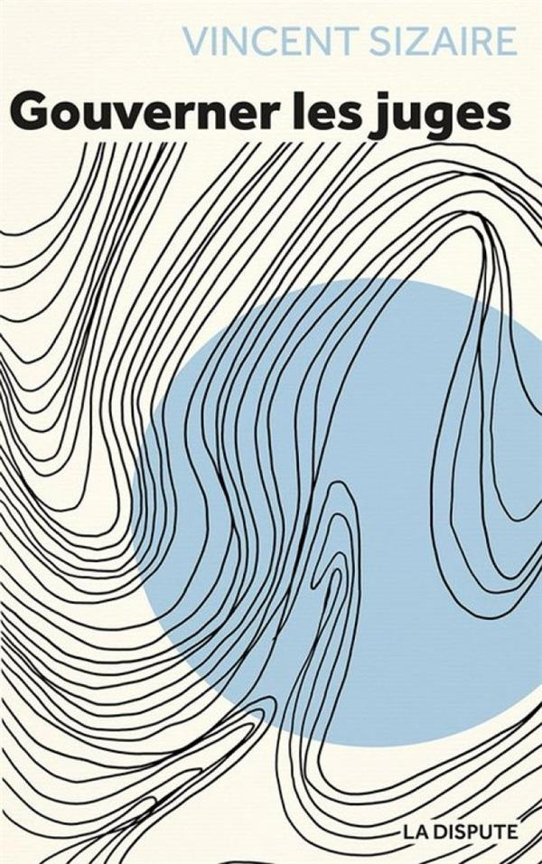 Gouverner les juges. Pour un pouvoir judiciaire pleinement démocratique