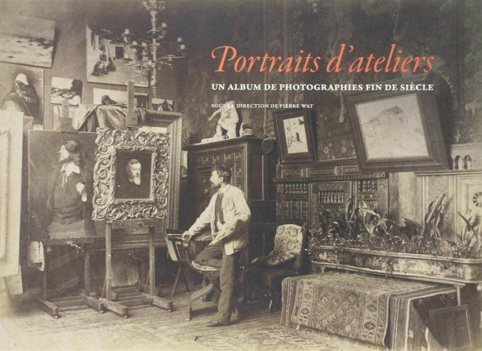 Portraits d'ateliers. Un album de photographies fin de siècle