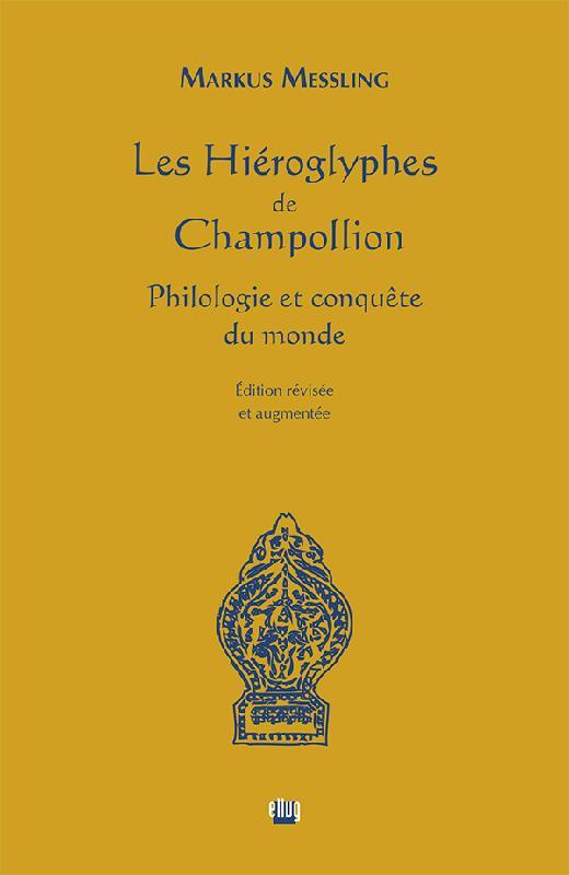 Les hiéroglyphes de Champollion. Philologie et conquête du monde, Edition revue et augmentée