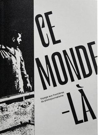Ce monde-là. Voyage aux frontières du photojournalisme