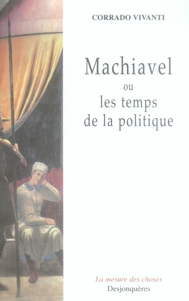MACHIAVEL OU LES TEMPS DE LA POLITIQUE