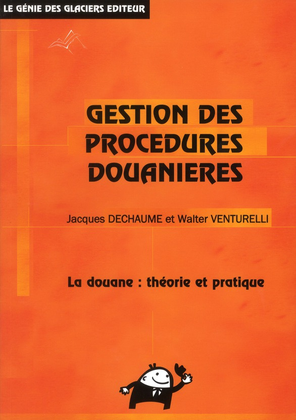 GESTION DES PROCEDURES DOUANIERES. LA DOUANE : THEORIE ET PRATIQUE - LA DOUANE : THEORIE ET PRATIQUE
