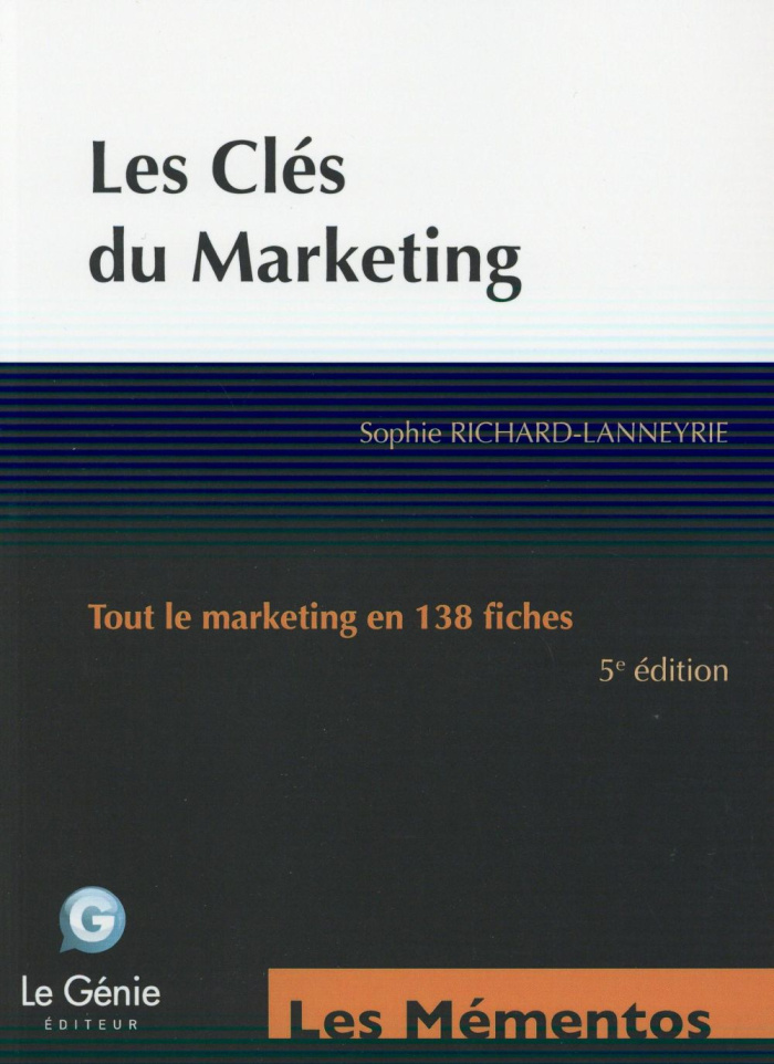 LES CLES DU MARKETING - TOUT LE MARKETING EN 138 FICHES.