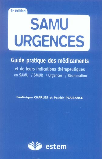 SAMU urgences. Guide pratique des médicaments et de leurs indications thérapeutiques en SAMU, SMUR,