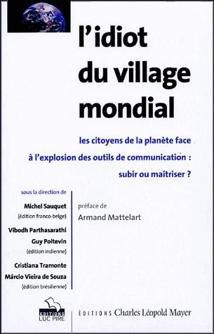 L'idiot du village mondial. Les citoyens de la planète face à l'explosion des outils de communicatio