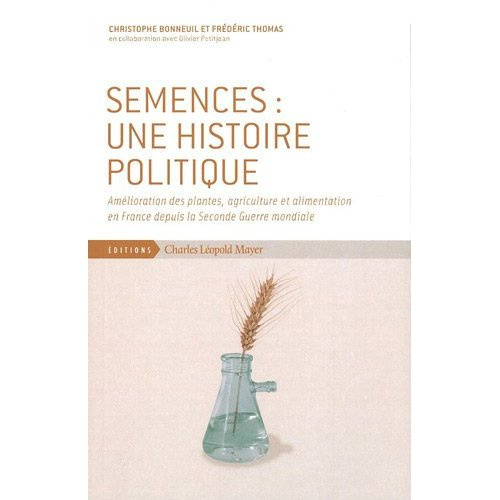Semences : une histoire politique. Amélioration des plantes, agriculture et alimentation en France d