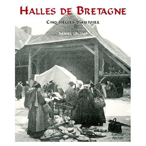 HALLES DE BRETAGNE. Cinq siècles d'histoire