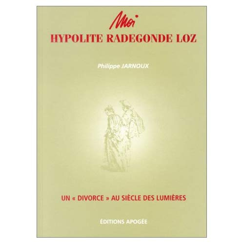 Moi, Hypolite Radegonde Loz. Un "divorce" au siècle des Lumières