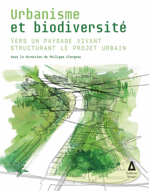 Urbanisme et biodiversité. Vers un paysage vivant structurant le projet urbain