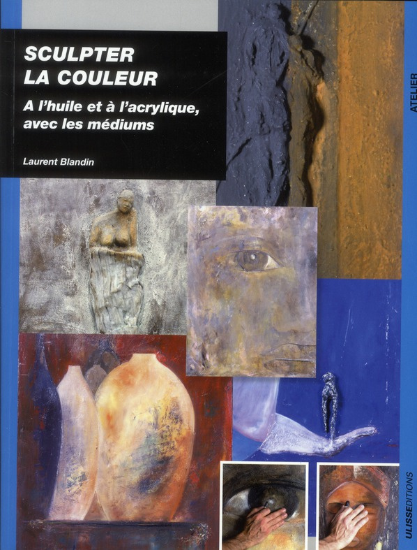 Sculpter la couleur. A l'huile et à l'acrylique, avec les médiums
