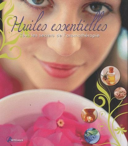 Huiles essentielles. Tous les secrets de l'aromathérapie