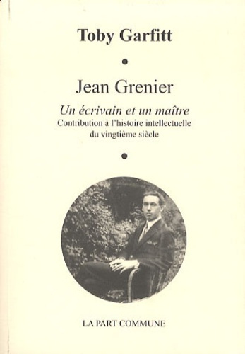 Jean Grenier, un écrivain et un maître. Contribution à l'hisrtoire intellectuelle du vingtième siècl