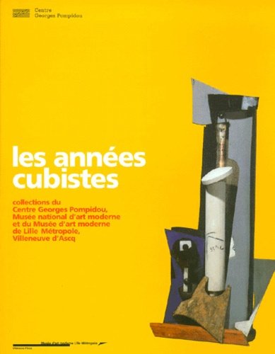 LES ANNEES CUBISTES. Collections du Centre Georges Pompidou, Musée national d'art moderne et du Musé