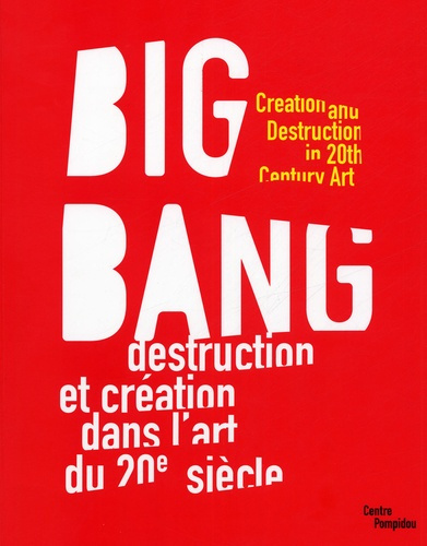 Big Bang. Destruction et création dans l'art du 20e siècle