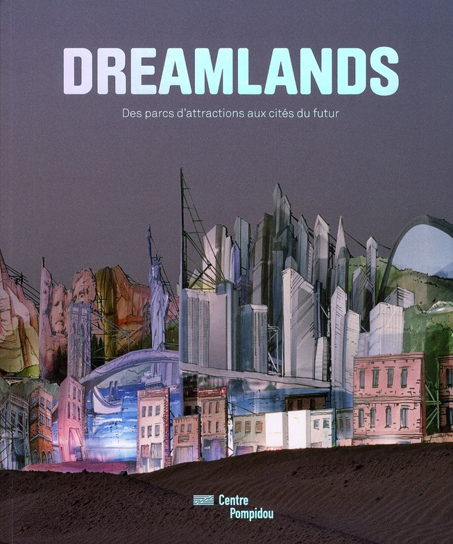 Dreamlands. Des parcs d'attractions aux cités du futur