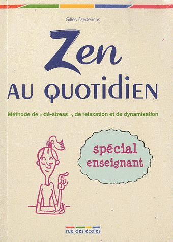Zen au quotidien. Méthode de "dé-stress", de relaxation et de dynamisation, Spécial enseignants