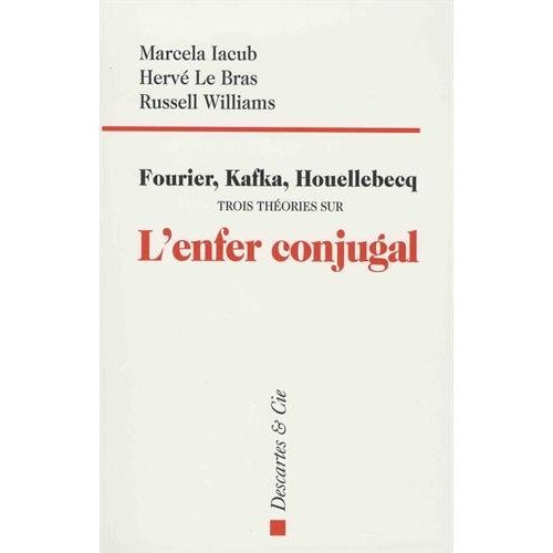 Fourier, Kafka, Houellebecq. Trois théories sur l'enfer conjugal