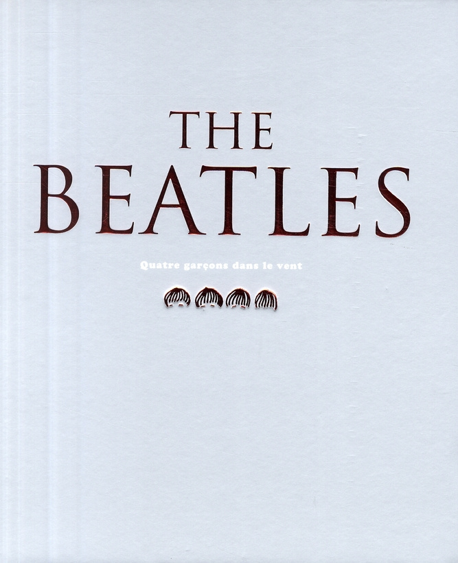 The Beatles. Quatre garçons dans le vent