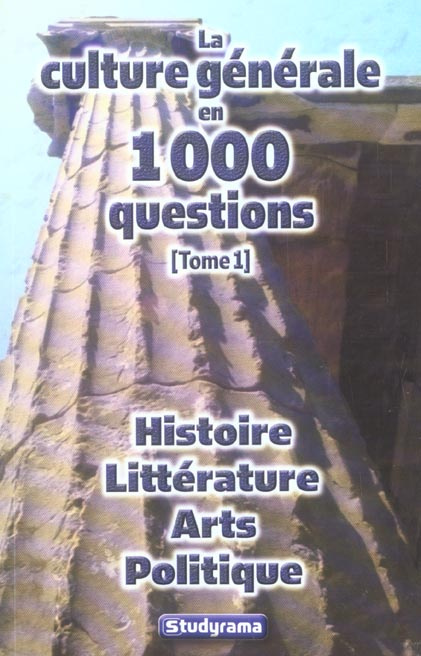 La culture générale en 1000 questions. Tome 1, Histoire Littérature Arts Politique