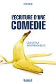 L'écriture d'une comédie. Les outils indispensables : être drôle est une affaire sérieuse