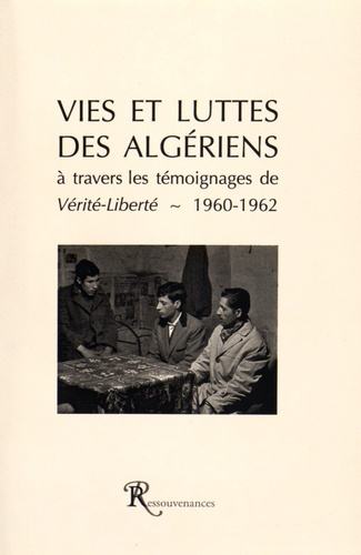 Vies et luttes des Algériens. A travers les témoignages de Vérité-Liberté (1960-1962)