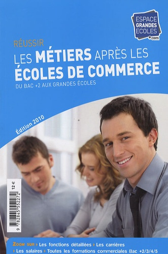 Réussir les métiers après les écoles de commerce. Du bac 2 aux grandes écoles, Edition 2010