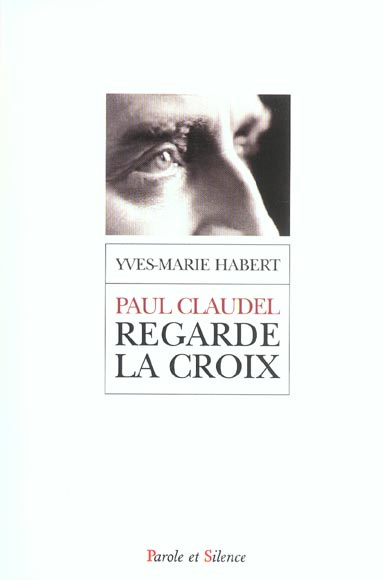 PAUL CLAUDEL REGARDE LA CROIX