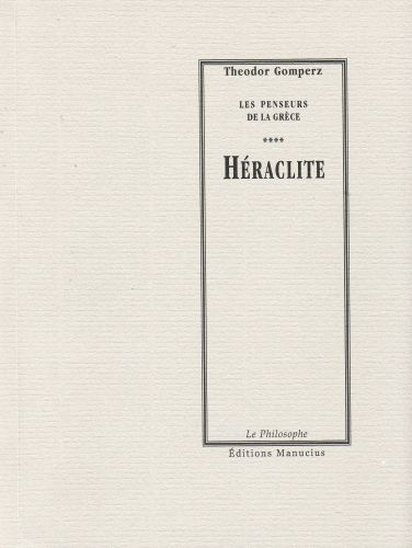 Héraclite / Les penseurs de la Grèce, histoire de la philosophie antique (tome 1, livre 1, chap 5)