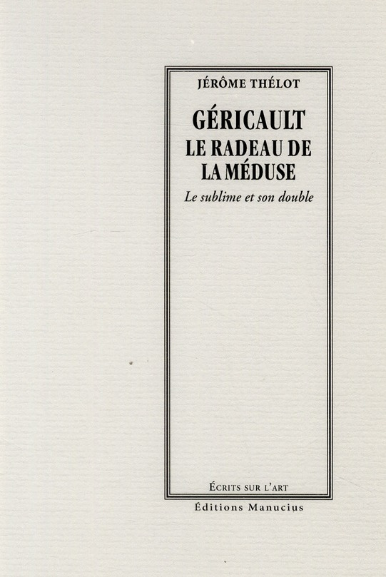 Géricault, le radeau de la méduse / Le sublime et son double