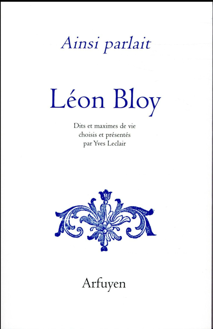 Ainsi parlait Léon Bloy. Dits et maximes de vie