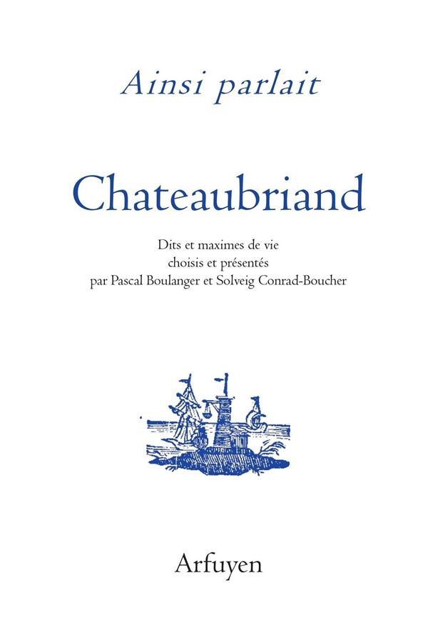 Ainsi parlait Chateaubriand. Dits et maximes de vie