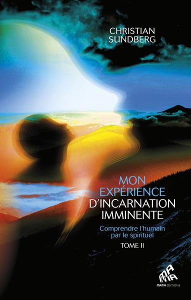 Mon expérience d'incarnation imminente. Tome 2, Comprendre l'humain par le spirituel