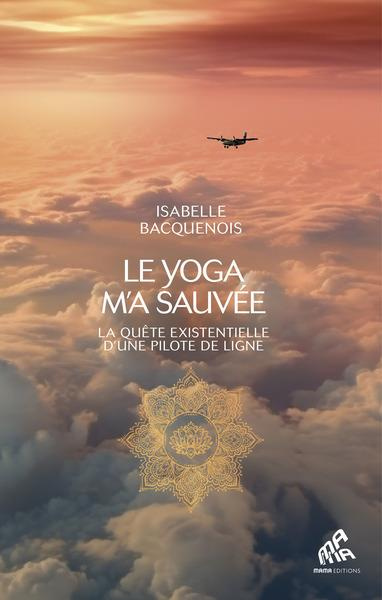 Le yoga m'a sauvée. La quête existentielle d'une pilote de ligne