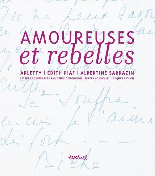 AMOUREUSE ET REBELLE. - HISTOIRES D'AMOUR ET LETTRES INEDITES - ARLETTY, EDITH PIAF, ALBERTINE SARRA