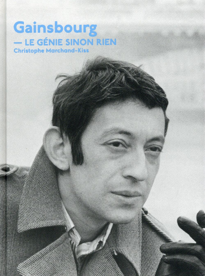 Serge Gainsbourg. Le génie sinon rien