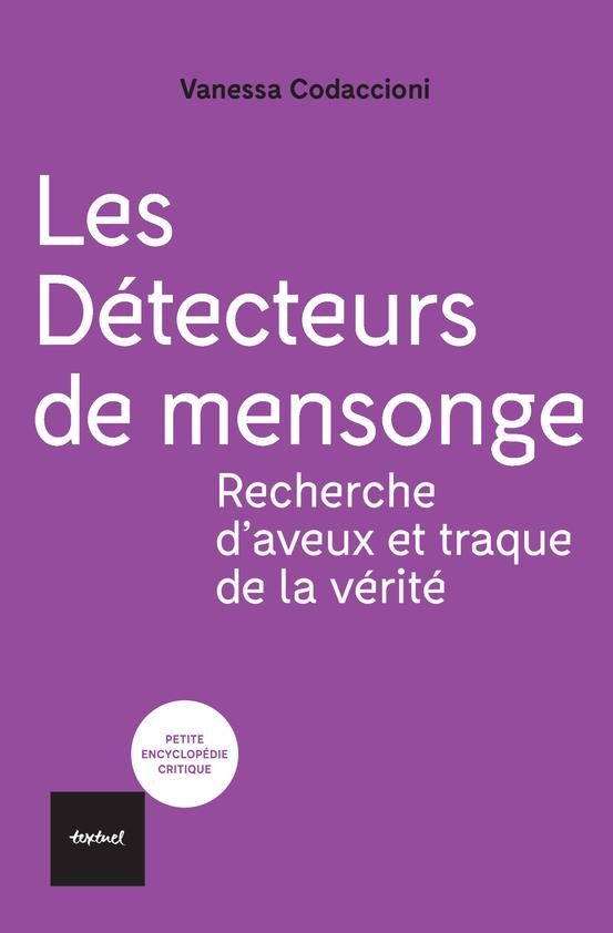 Les détecteurs de mensonge. Recherche d'aveux et traque de la vérité