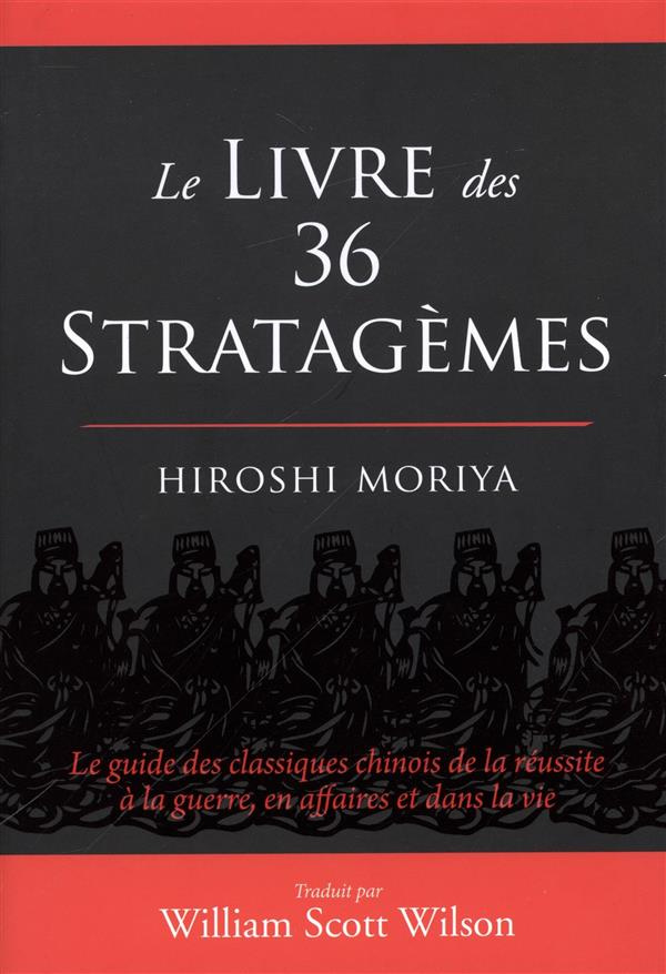 Le livre des 36 stratagèmes. Le guide des classiques chinois de la réussite à la guerre, en affaires