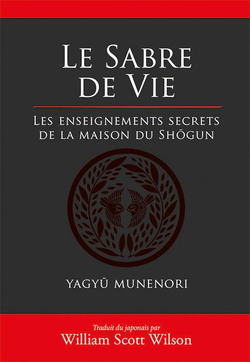 Le sabre de vie. Les enseignements secrets de la maison du Shôgun