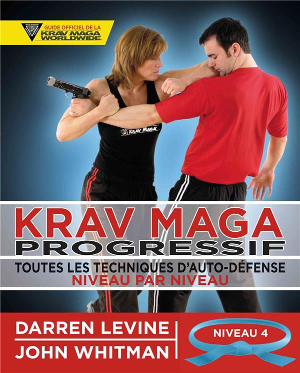 Krav maga progressif. Toutes les techniques d'autodéfense Niveau 4 : avancés (ceinture bleue)