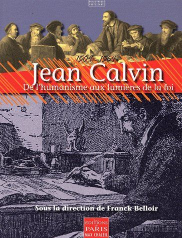 Jean Calvin. De l'humanisme aux lumières de la foi