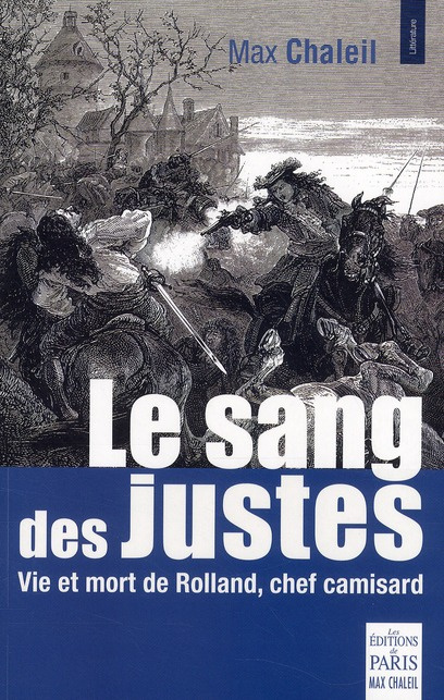 Le sang des justes. Vie et mort de Rolland, chef camisard