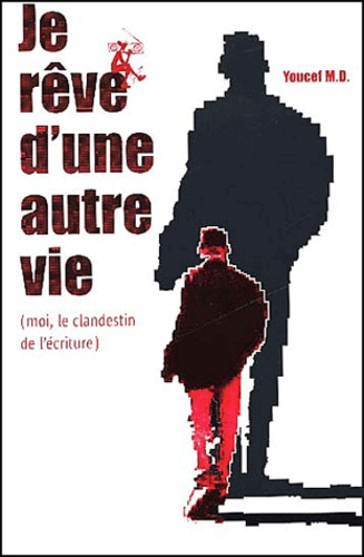 Je rêve d'une autre vie (moi, le clandestin de l'écriture)