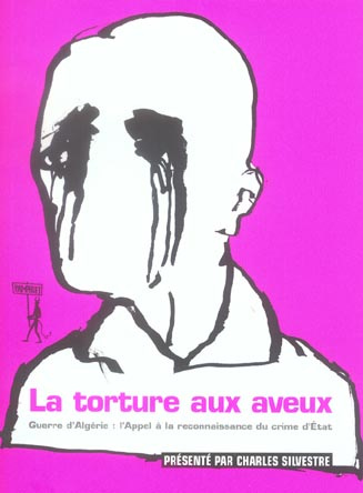 La torture aux aveux. Guerre d'Algérie : l'appel à la reconnaissance du crime d'Etat