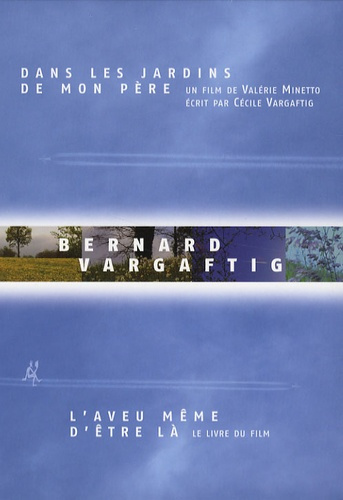 Bernard Vargaftig, l'aveu même d'être là. Le livre du film Dans les jardins de mon père, avec 1 DVD