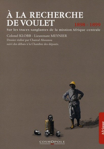 A la recherche de Voulet. Sur les traces sanglantes de la mission Afrique centrale (1898-1899)